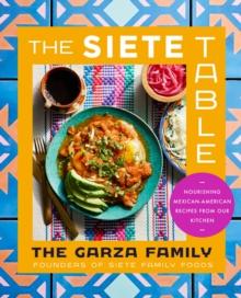 The Siete Table : Nourishing Mexican-American Recipes from Our Kitchen