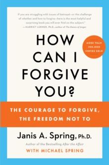 How Can I Forgive You? : The Courage to Forgive, the Freedom Not To