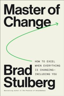 Master of Change : How to Excel When Everything Is Changing - Including You