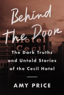 Behind the Door : The Dark Truths and Untold Stories of the Cecil Hotel