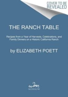 The Ranch Table : Recipes from a Year of Harvests, Celebrations, and Family Dinners on a Historic California Ranch