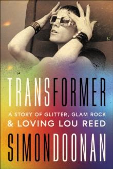 Transformer : A Story of Glitter, Glam Rock, and Loving Lou Reed