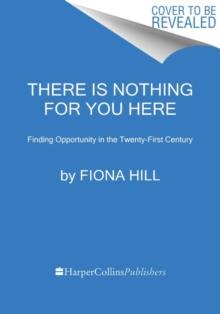 There Is Nothing for You Here : Finding Opportunity in the Twenty-First Century