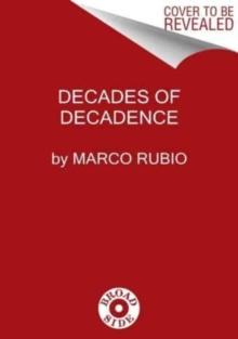 Decades of Decadence : How Our Spoiled Elites Blew America's Inheritance of Liberty, Security, and Prosperity