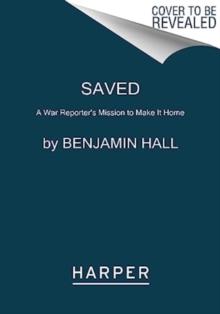 Saved : A War Reporter's Mission to Make It Home