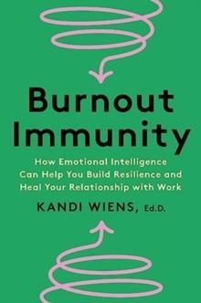 Burnout Immunity : How Emotional Intelligence Can Help You Build Resilience and Heal Your Relationship with Work