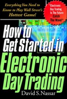 How to Get Started in Electronic Day Trading: Everything You Need to Know to Play Wall Street's Hottest Game