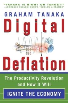 Digital Deflation : Solving the Mystery of the New Economy--Ushering in a New Era of Prosperity