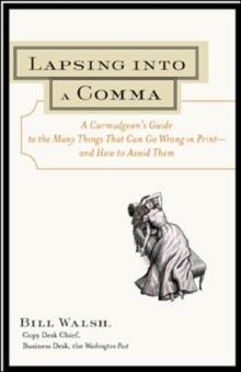 Lapsing Into a Comma : A Curmudgeon's Guide to the Many Things That Can Go Wrong in Print--And How to Avoid Them