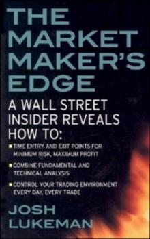 The Market Maker's Edge:  A Wall Street Insider Reveals How to:  Time Entry and Exit Points for Minimum Risk, Maximum Profit; Combine Fundamental and Technical Analysis; Control Your Trading Environme