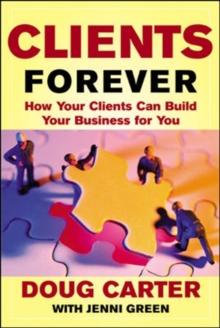 Clients Forever: How Your Clients Can Build Your Business for You : How Your Clients Can Build Your Business for You