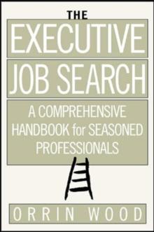 The Executive Job Search: A Comprehensive Handbook for Seasoned Professionals : A Comprehensive Handbook for Seasoned Professionals