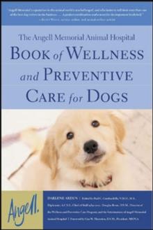 The Angell Memorial Animal Hospital Book of Wellness and Preventive Care for Dogs