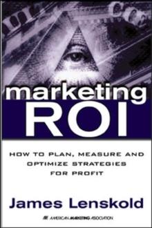 Marketing ROI : The Path to Campaign, Customer, and Corporate Profitability