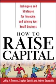 How to Raise Capital : Techniques and Strategies for Financing and Valuing your Small Business