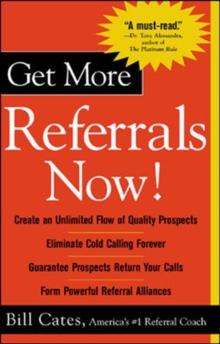 Get More Referrals Now!: The Four Cornerstones That Turn Business Relationships Into Gold : The Four Cornerstones That Turn Business Relationships Into Gold