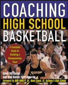 Coaching High School Basketball : A Complete Guide to Building a Championship Team