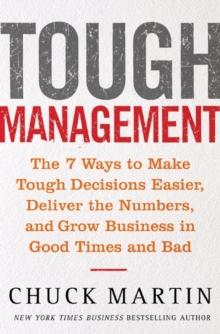 Tough Management: The 7 Winning Ways to Make Tough Decisions Easier, Deliver the Numbers, and Grow the Business in Good Times and Bad