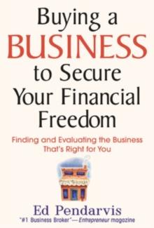 Buying a Business to Secure Your Financial Freedom : Finding and Evaluating the Business That's Right For You