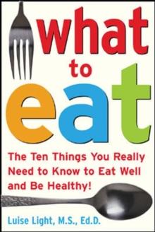 What to Eat : The Ten Things You Really Need to Know to Eat Well and Be Healthy