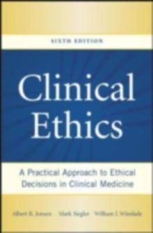 Clinical Ethics: A Practical Approach to Ethical Decisions in Clinical Medicine, Sixth Edition : A Practical Approach to Ethical Decisions in Clinical Medicine, Sixth Edition