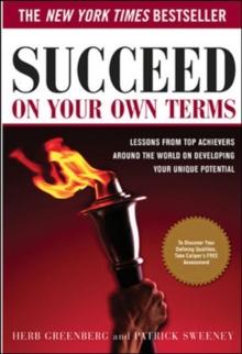 Succeed On Your Own Terms : Lessons From Top Achievers Around the World on Developing Your Unique Potential