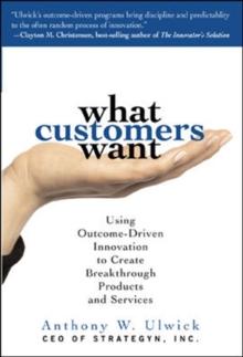 What Customers Want (PB) : Using Outcome-Driven Innovation to Create Breakthrough Products and Services