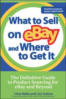 What to Sell on eBay and Where to Get It : The Definitive Guide to Product Sourcing for eBay and Beyond