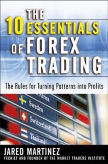 The 10 Essentials of Forex Trading : The Rules for Turning Trading Patterns Into Profit