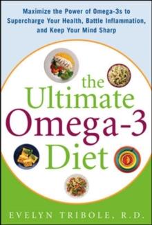 The Ultimate Omega-3 Diet : Maximize the Power of Omega-3s to Supercharge Your Health, Battle Inflammation, and Keep Your Mind S