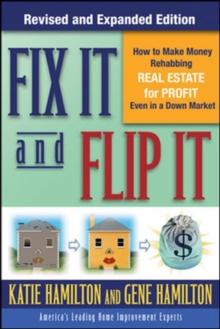 Fix It & Flip It: How to Make Money Rehabbing Real Estate for Profit Even in a Down Market