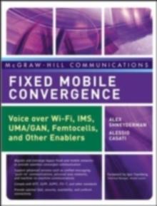 Fixed Mobile Convergence : Voice Over Wi-Fi, IMS, UMA and Other FMC Enablers