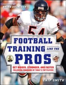 Football Training Like the Pros : Get Bigger, Stronger, and Faster Following the Programs of Today's Top Players