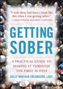 Getting Sober : A Practical Guide to Making It Through the First 30 Days