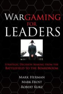 Wargaming for Leaders: Strategic Decision Making from the Battlefield to the Boardroom