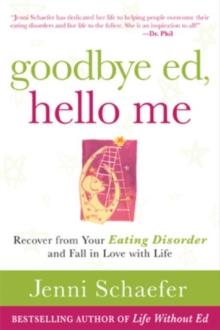 Goodbye Ed, Hello Me: Recover from Your Eating Disorder and Fall in Love with Life