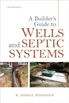 A Builder's Guide to Wells and Septic Systems, Second Edition