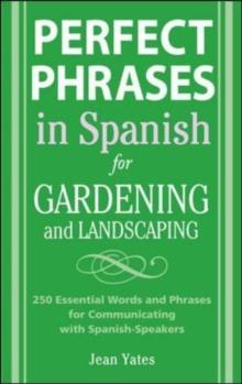 Perfect Phrases in Spanish for Gardening and Landscaping : 500 + Essential Words and Phrases for Communicating with Spanish-Speakers