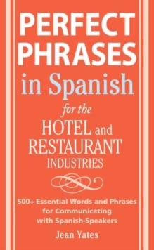 Perfect Phrases In Spanish For The Hotel and Restaurant Industries : 500 + Essential Words and Phrases for Communicating with Spanish-Speakers