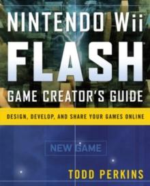 Nintendo Wii Flash Game Creator's Guide : Design, Develop, and Share Your Games Online