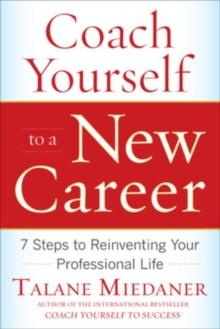 Coach Yourself to a New Career: 7 Steps to Reinventing Your Professional Life