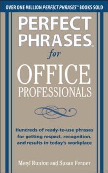 Perfect Phrases for Office Professionals: Hundreds of ready-to-use phrases for getting respect, recognition, and results in todays workplace