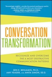 Conversation Transformation: Recognize and Overcome the 6 Most Destructive Communication Patterns