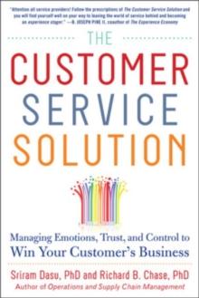 The Customer Service Solution: Managing Emotions, Trust, and Control to Win Your Customers Business