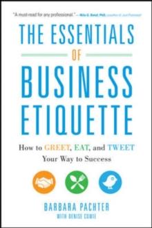 The Essentials of Business Etiquette: How to Greet, Eat, and Tweet Your Way to Success