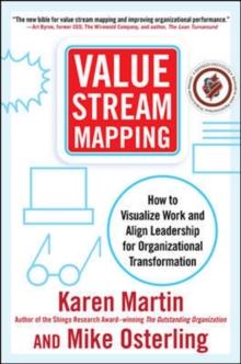 Value Stream Mapping: How to Visualize Work and Align Leadership for Organizational Transformation