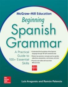 McGraw-Hill Education Beginning Spanish Grammar : A Practical Guide to 100+ Essential Skills