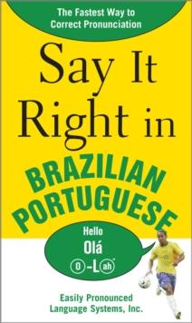 Say It Right in Brazilian Portuguese : The Fastest Way to Correct Pronunciation