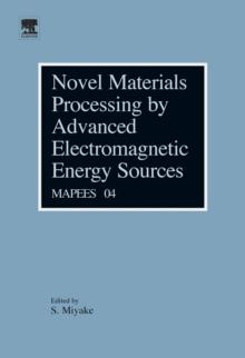 Novel Materials Processing by Advanced Electromagnetic Energy Sources : Proceedings of the International Symposium on Novel Materials Processing by Advanced Electromagnetic Energy Sources (MAPEES'04)