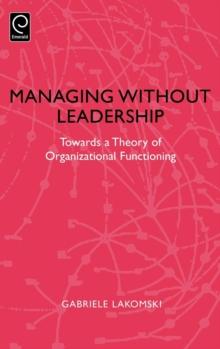 Managing without Leadership : Towards a Theory of Organizational Functioning